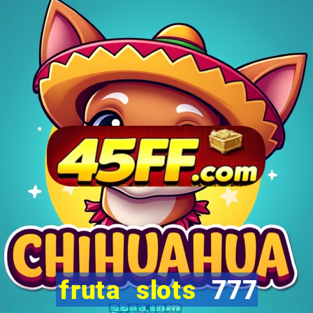 fruta slots 777 mega jackpot paga mesmo